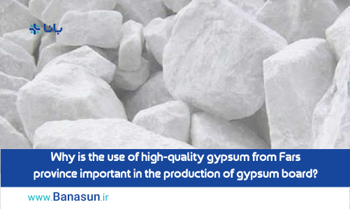 Why is the use of high-quality gypsum from Fars province important in the production of gypsum board?